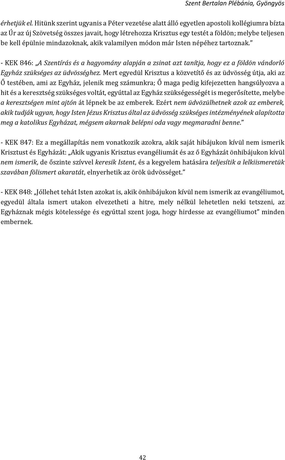 épülnie mindazoknak, akik valamilyen módon már Isten népéhez tartoznak. - KEK 846: A Szentírás és a hagyomány alapján a zsinat azt tanítja, hogy ez a földön vándorló Egyház szükséges az üdvösséghez.