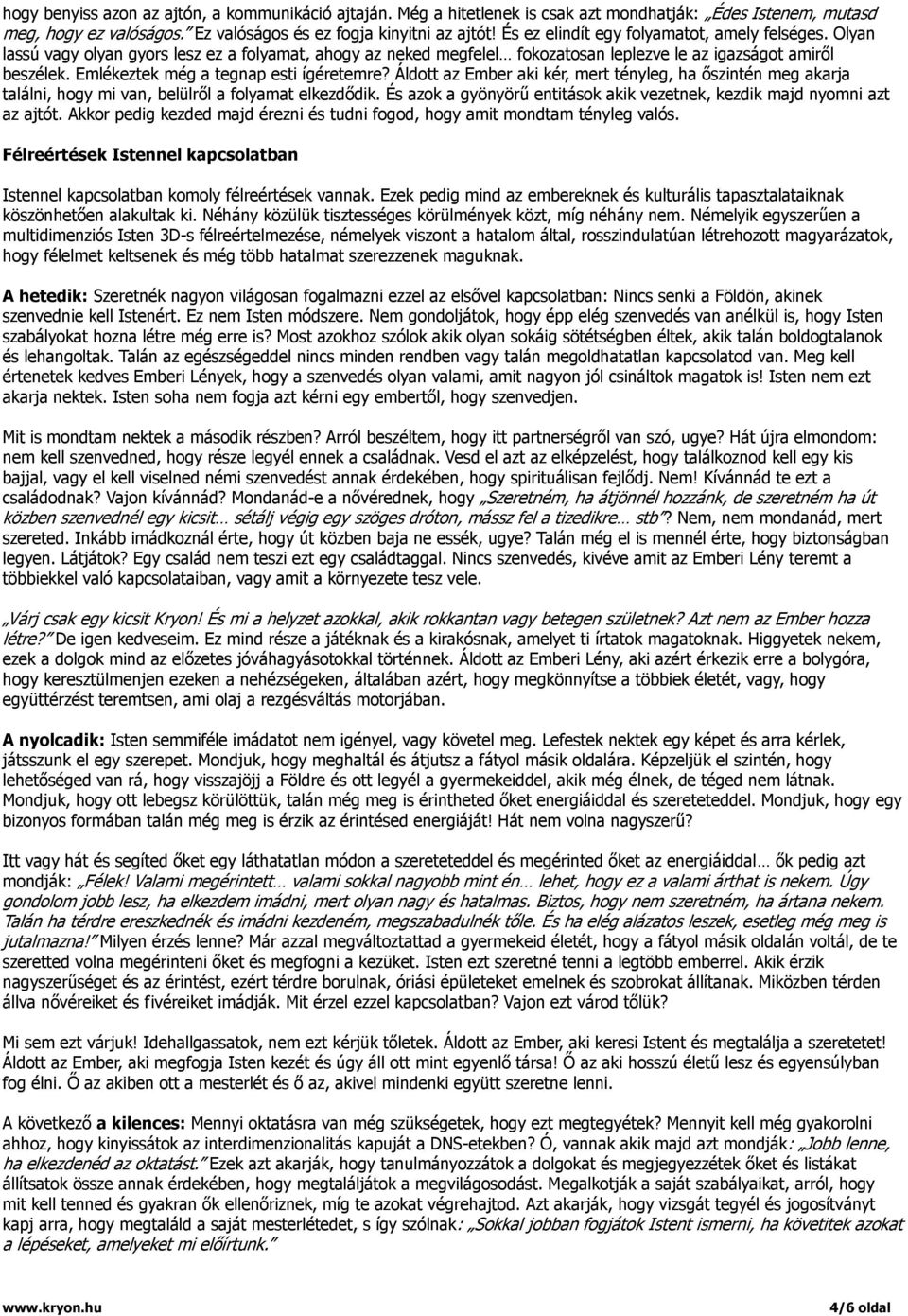 Emlékeztek még a tegnap esti ígéretemre? Áldott az Ember aki kér, mert tényleg, ha őszintén meg akarja találni, hogy mi van, belülről a folyamat elkezdődik.