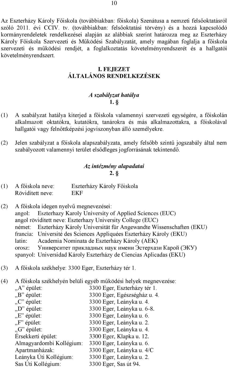 Szabályzatát, amely magában foglalja a főiskola szervezeti és működési rendjét, a foglalkoztatás követelményrendszerét és a hallgatói követelményrendszert. I.