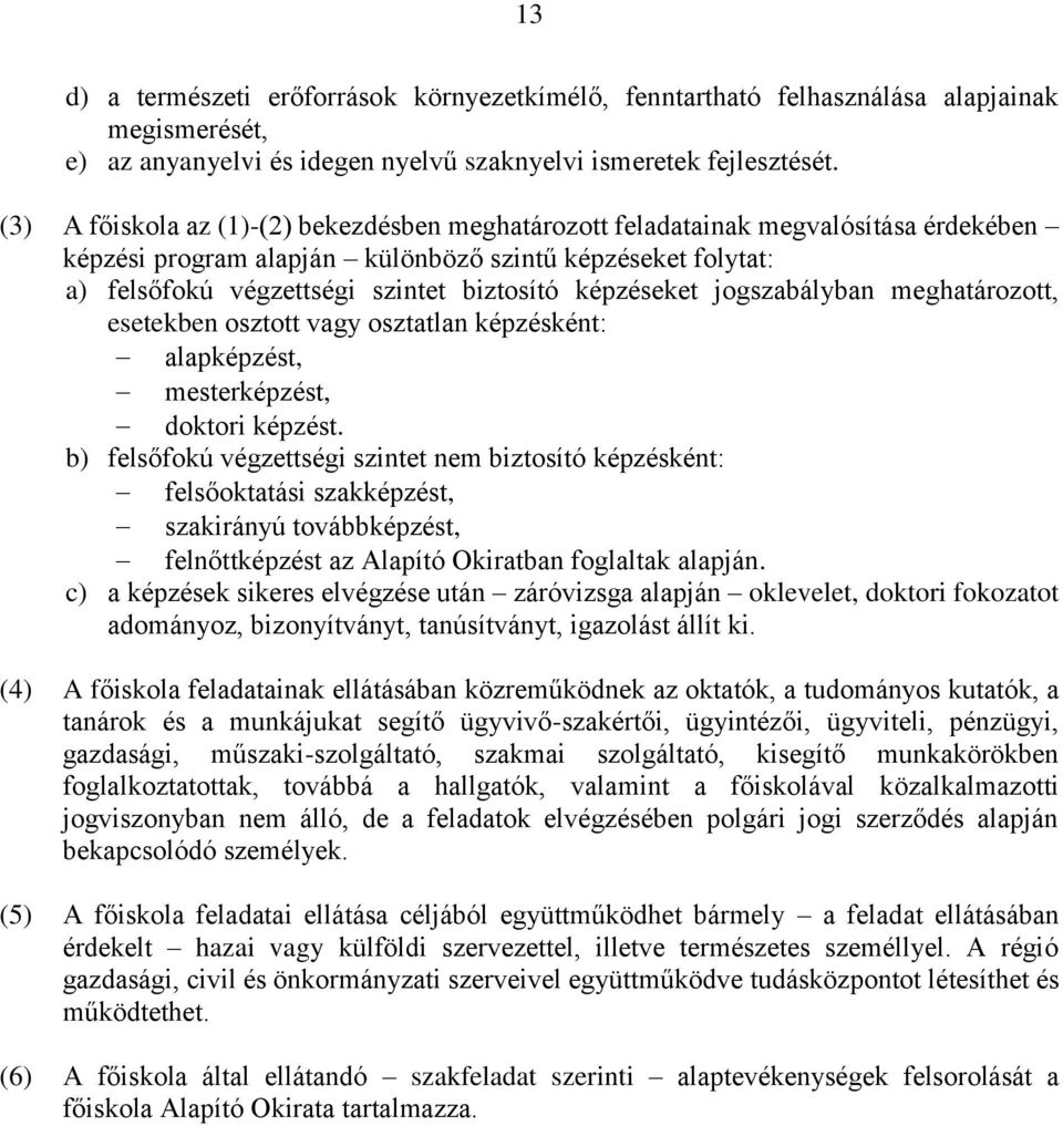 képzéseket jogszabályban meghatározott, esetekben osztott vagy osztatlan képzésként: alapképzést, mesterképzést, doktori képzést.