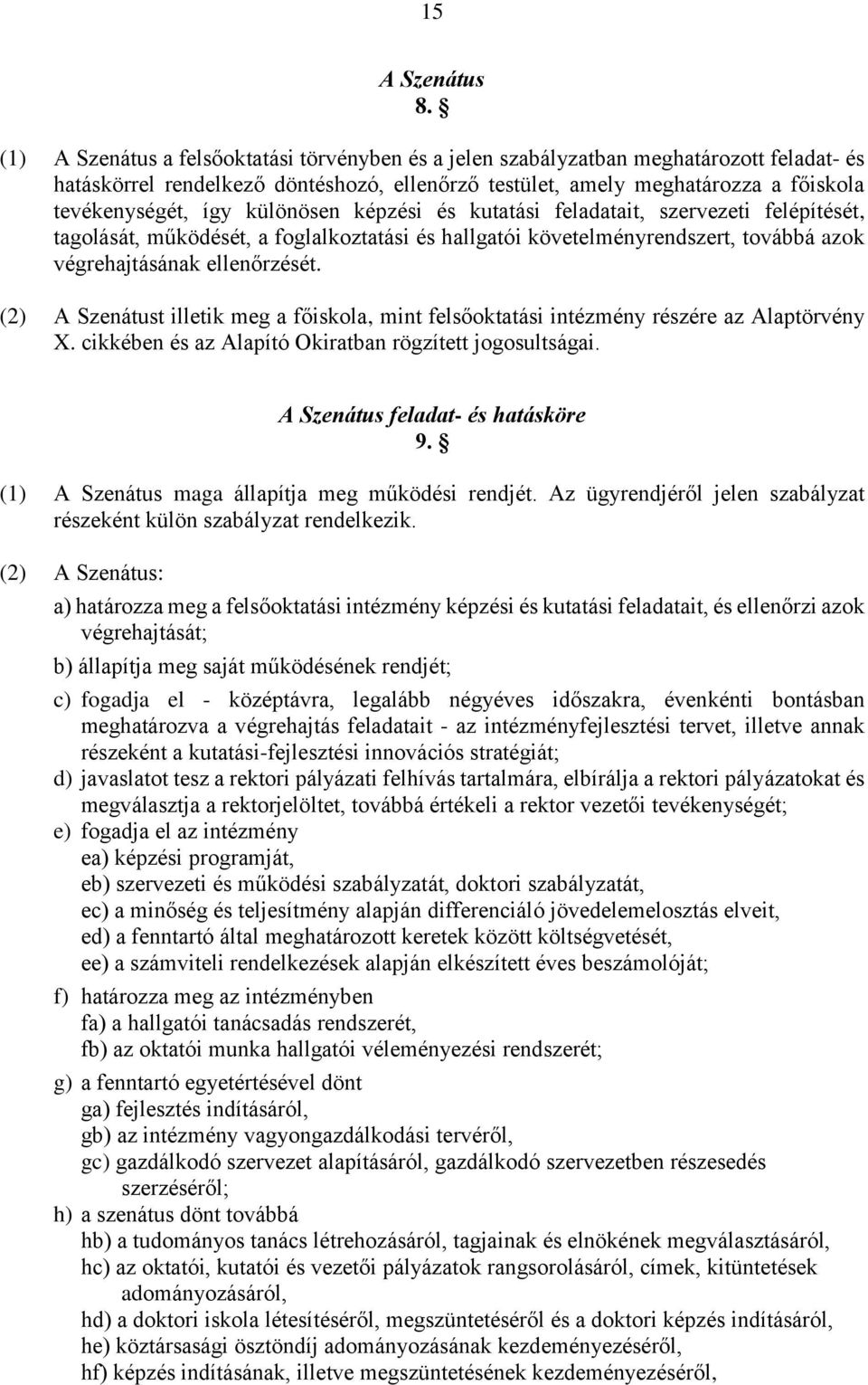 különösen képzési és kutatási feladatait, szervezeti felépítését, tagolását, működését, a foglalkoztatási és hallgatói követelményrendszert, továbbá azok végrehajtásának ellenőrzését.