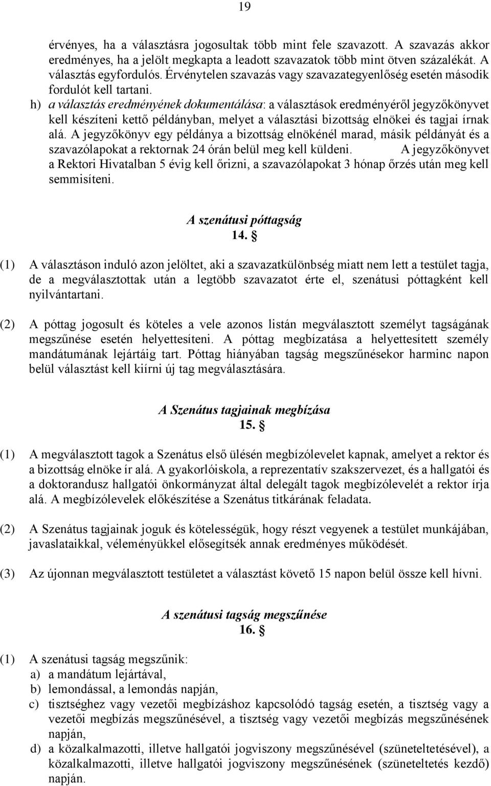 h) a választás eredményének dokumentálása: a választások eredményéről jegyzőkönyvet kell készíteni kettő példányban, melyet a választási bizottság elnökei és tagjai írnak alá.