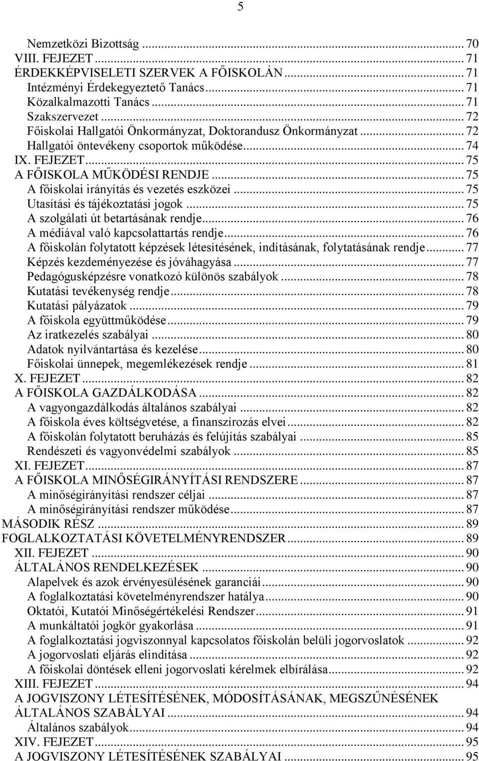 .. 75 A főiskolai irányítás és vezetés eszközei... 75 Utasítási és tájékoztatási jogok... 75 A szolgálati út betartásának rendje... 76 A médiával való kapcsolattartás rendje.