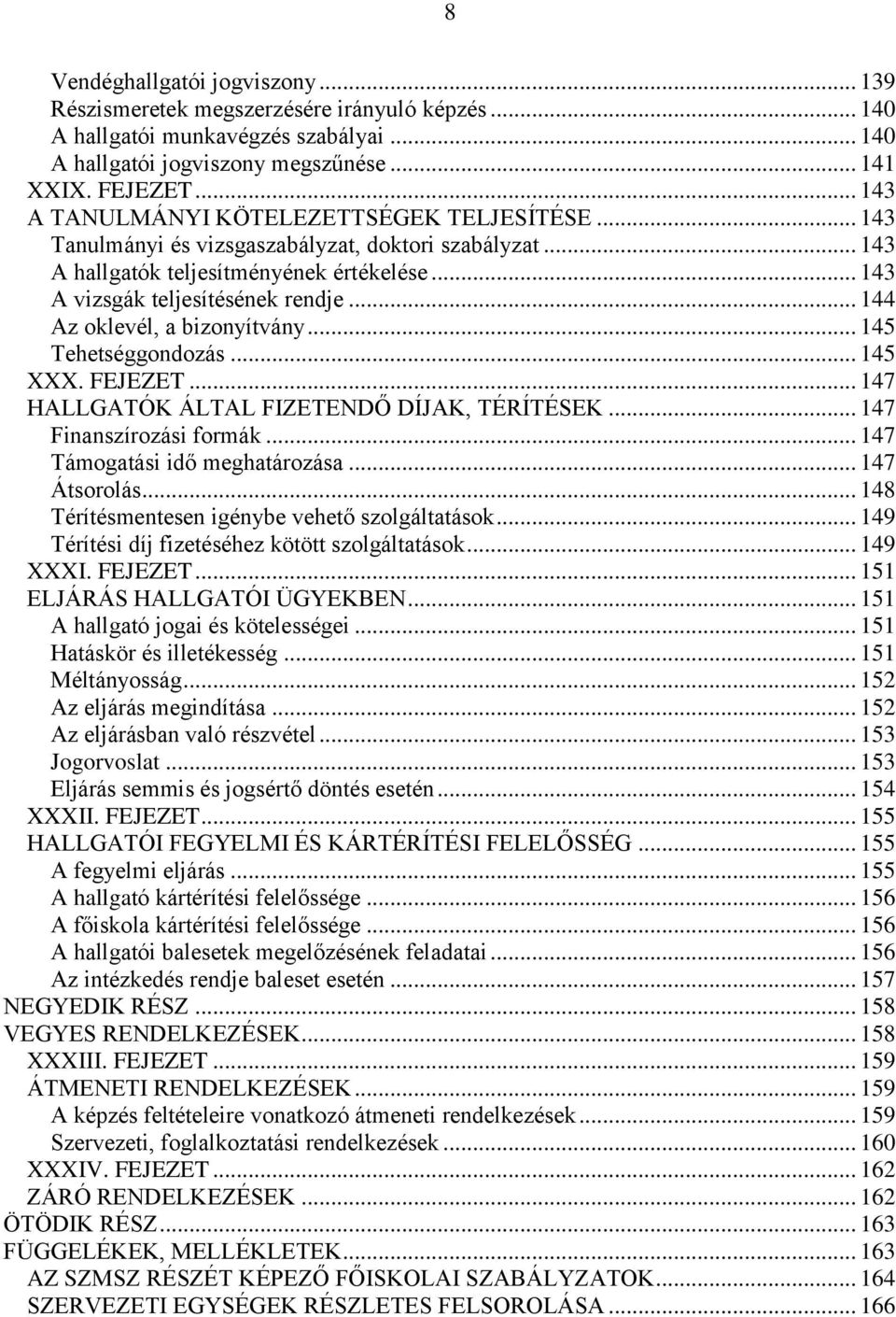 .. 144 Az oklevél, a bizonyítvány... 145 Tehetséggondozás... 145 XXX. FEJEZET... 147 HALLGATÓK ÁLTAL FIZETENDŐ DÍJAK, TÉRÍTÉSEK... 147 Finanszírozási formák... 147 Támogatási idő meghatározása.