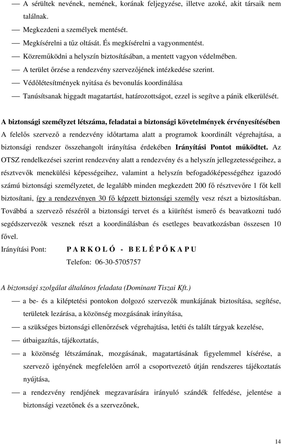 Védőlétesítmények nyitása és bevonulás koordinálása Tanúsítsanak higgadt magatartást, határozottságot, ezzel is segítve a pánik elkerülését.