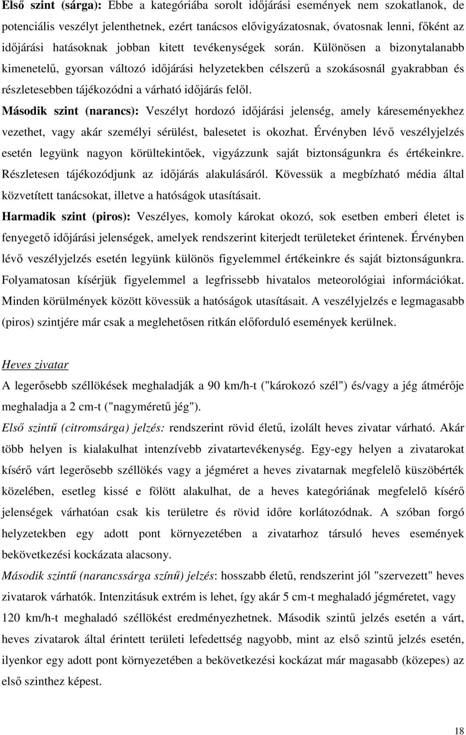 Különösen a bizonytalanabb kimenetelű, gyorsan változó időjárási helyzetekben célszerű a szokásosnál gyakrabban és részletesebben tájékozódni a várható időjárás felől.