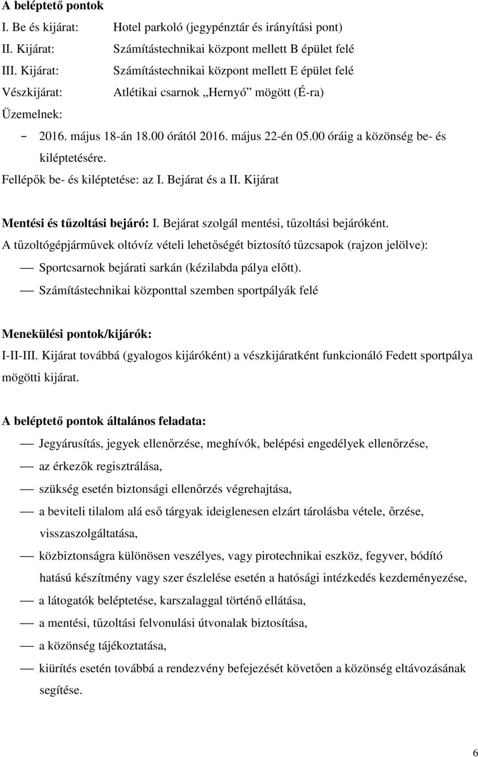 00 óráig a közönség be- és kiléptetésére. Fellépők be- és kiléptetése: az I. Bejárat és a II. Kijárat Mentési és tűzoltási bejáró: I. Bejárat szolgál mentési, tűzoltási bejáróként.