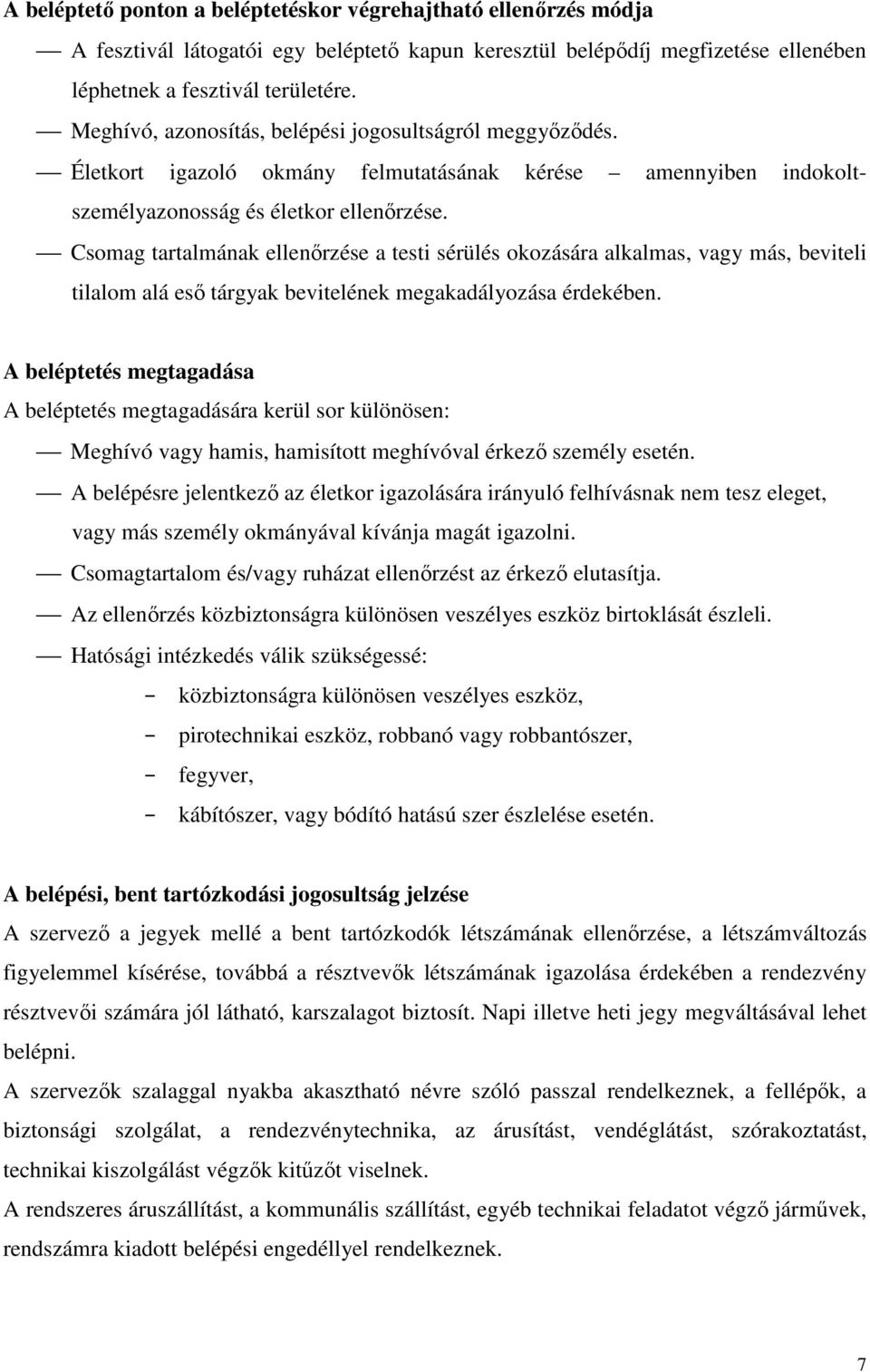 Csomag tartalmának ellenőrzése a testi sérülés okozására alkalmas, vagy más, beviteli tilalom alá eső tárgyak bevitelének megakadályozása érdekében.