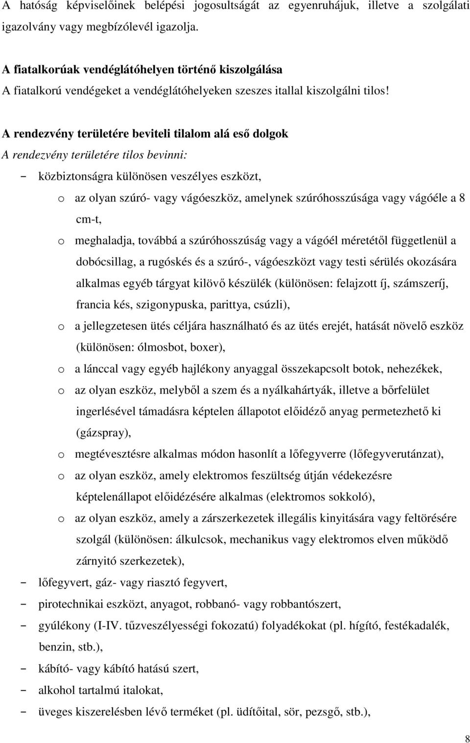 A rendezvény területére beviteli tilalom alá eső dolgok A rendezvény területére tilos bevinni: közbiztonságra különösen veszélyes eszközt, o az olyan szúró- vagy vágóeszköz, amelynek szúróhosszúsága