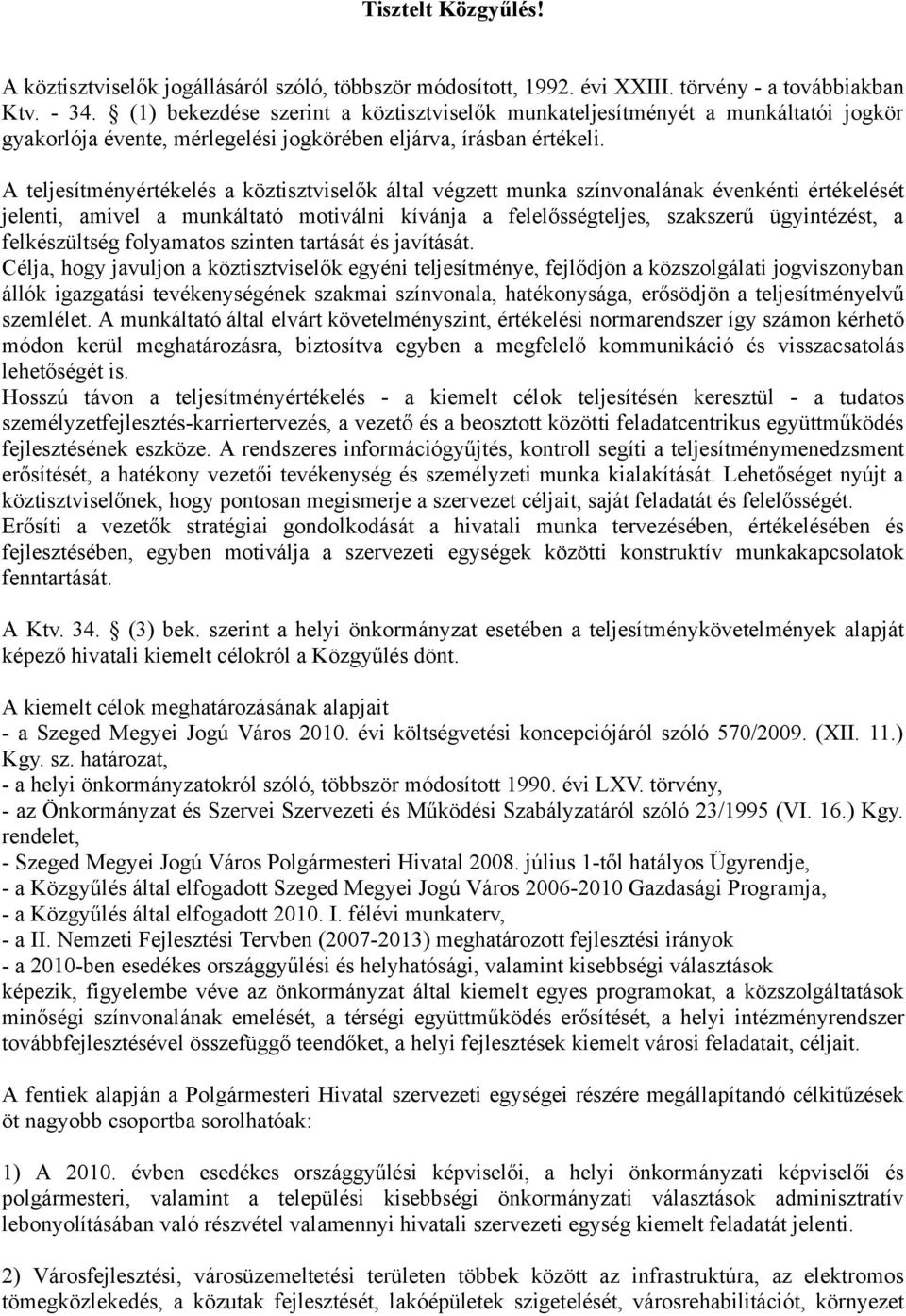 A teljesítményértékelés a köztisztviselők által végzett munka színvonalának évenkénti értékelését jelenti, amivel a munkáltató motiválni kívánja a felelősségteljes, szakszerű ügyintézést, a