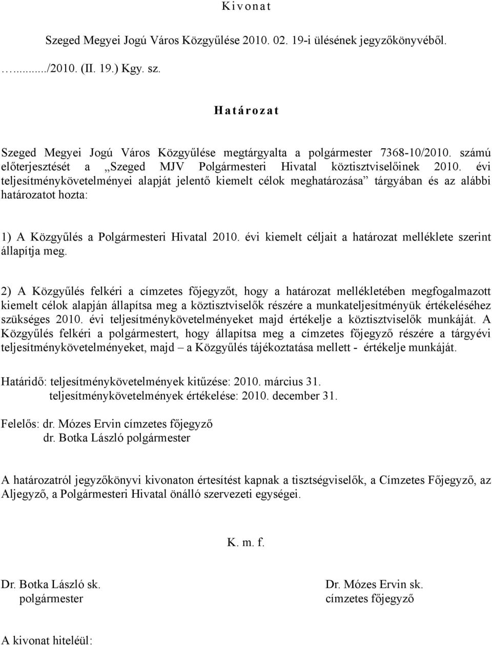 évi teljesítménykövetelményei alapját jelentő kiemelt célok meghatározása tárgyában és az alábbi határozatot hozta: 1) A Közgyűlés a Polgármesteri Hivatal 2010.