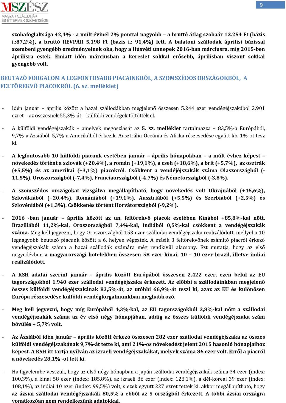 Emiatt idén márciusban a kereslet sokkal erősebb, áprilisban viszont sokkal gyengébb volt. BEUTAZÓ FORGALOM A LEGFONTOSABB PIACAINKRÓL, A SZOMSZÉDOS ORSZÁGOKBÓL, A FELTÖREKVŐ PIACOKRÓL (6. sz.