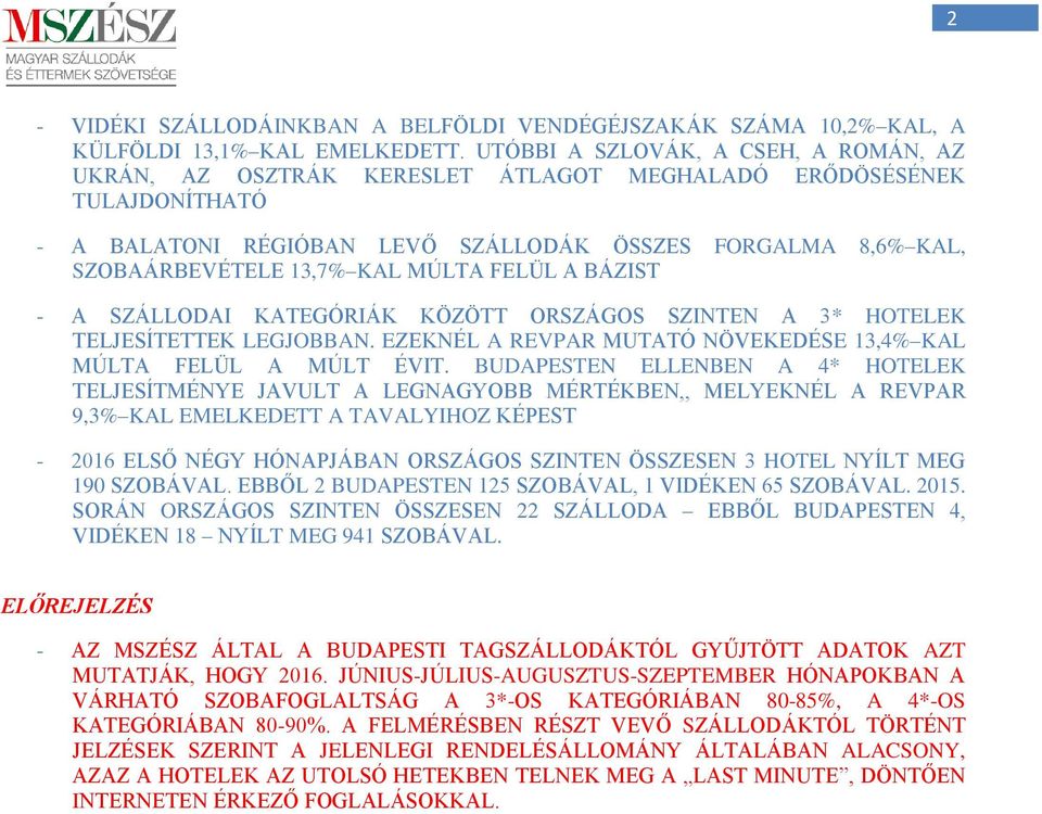 MÚLTA FELÜL A BÁZIST - A SZÁLLODAI KATEGÓRIÁK KÖZÖTT ORSZÁGOS SZINTEN A 3* HOTELEK TELJESÍTETTEK LEGJOBBAN. EZEKNÉL A REVPAR MUTATÓ NÖVEKEDÉSE 13,4% KAL MÚLTA FELÜL A MÚLT ÉVIT.