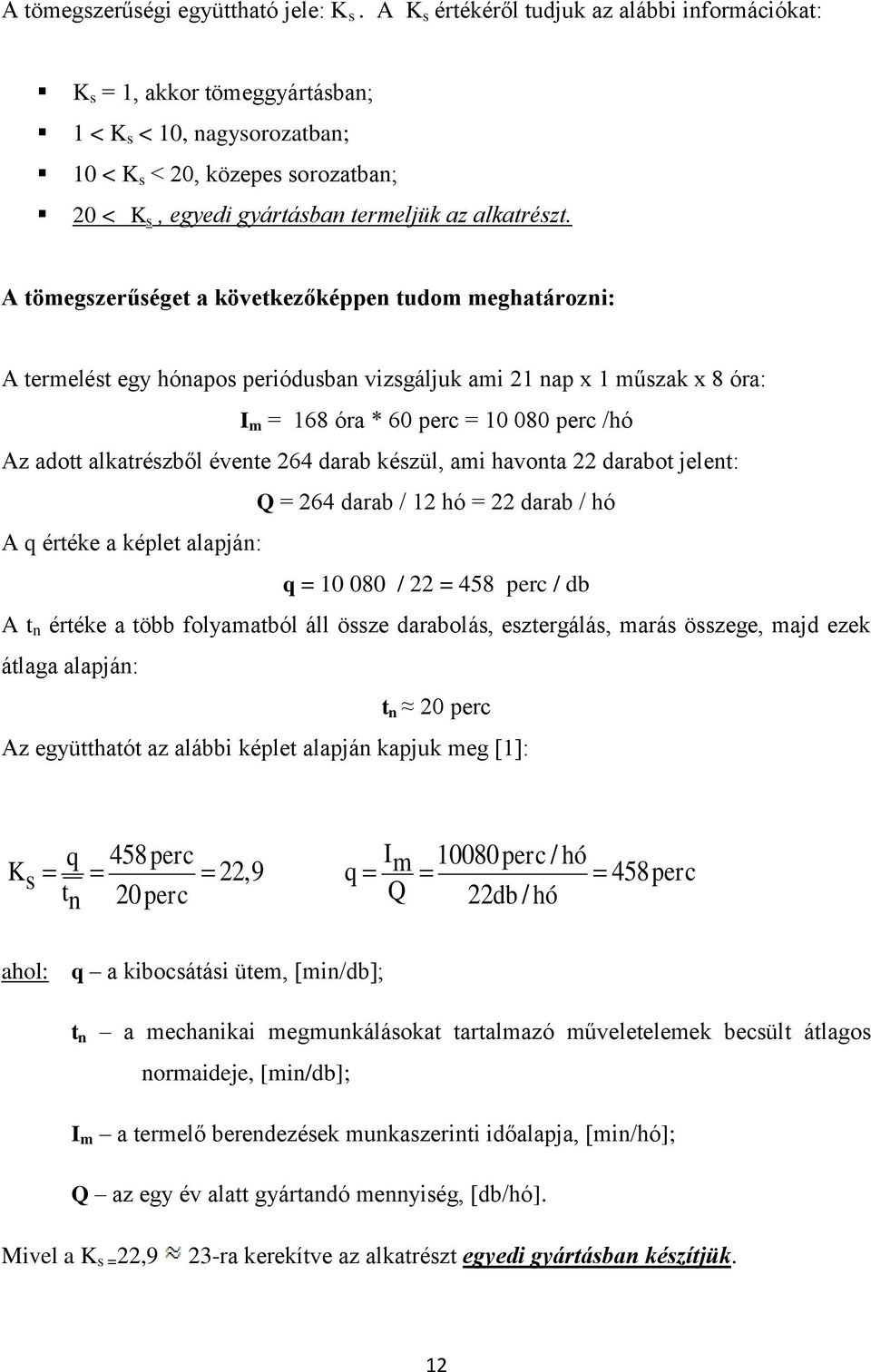 A tömegszerűséget a következőképpen tudom meghatározni: A termelést egy hónapos periódusban vizsgáljuk ami 21 nap x 1 műszak x 8 óra: I m = 168 óra * 60 perc = 10 080 perc /hó Az adott alkatrészből