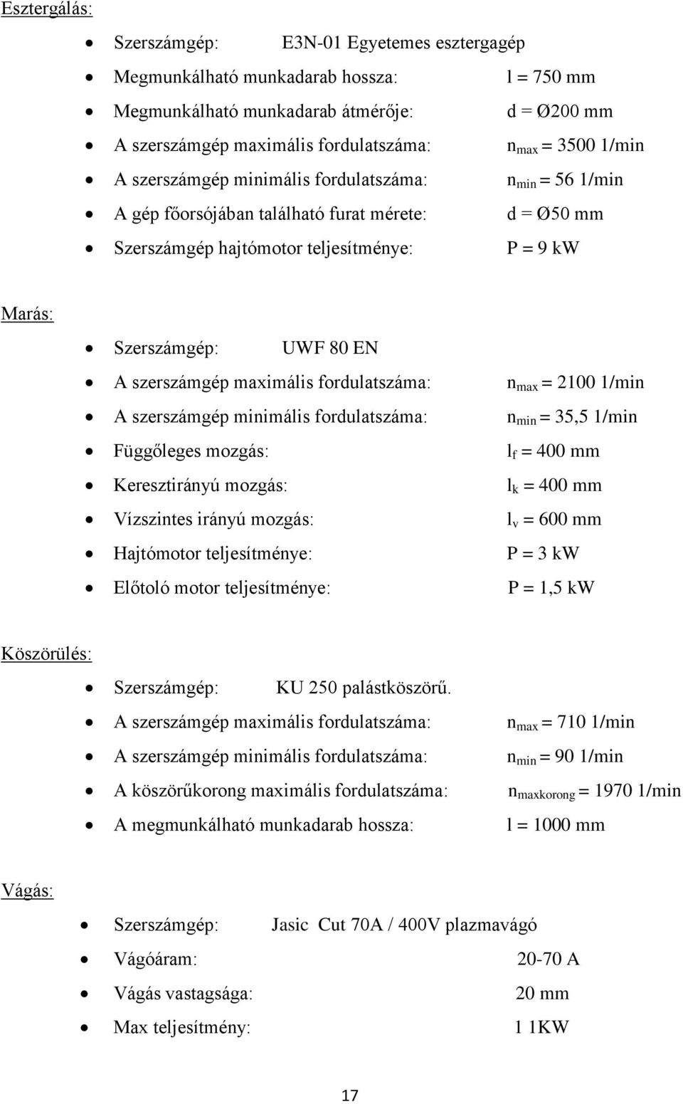 szerszámgép maximális fordulatszáma: n max = 2100 1/min A szerszámgép minimális fordulatszáma: n min = 35,5 1/min Függőleges mozgás: l f = 400 mm Keresztirányú mozgás: l k = 400 mm Vízszintes irányú