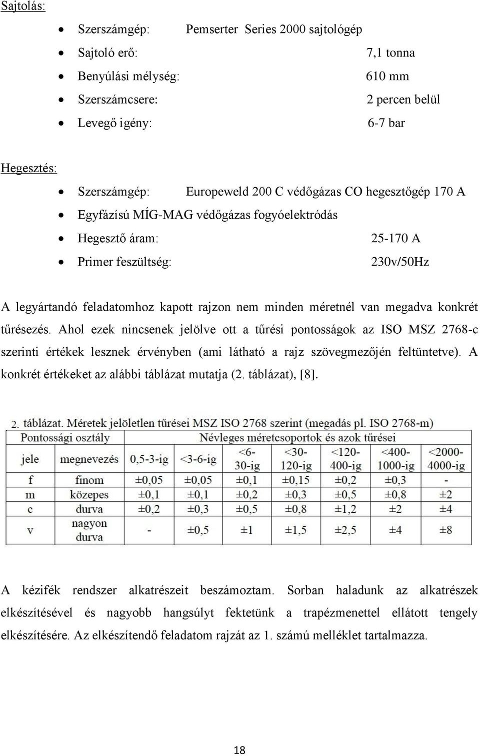 megadva konkrét tűrésezés. Ahol ezek nincsenek jelölve ott a tűrési pontosságok az ISO MSZ 2768-c szerinti értékek lesznek érvényben (ami látható a rajz szövegmezőjén feltüntetve).