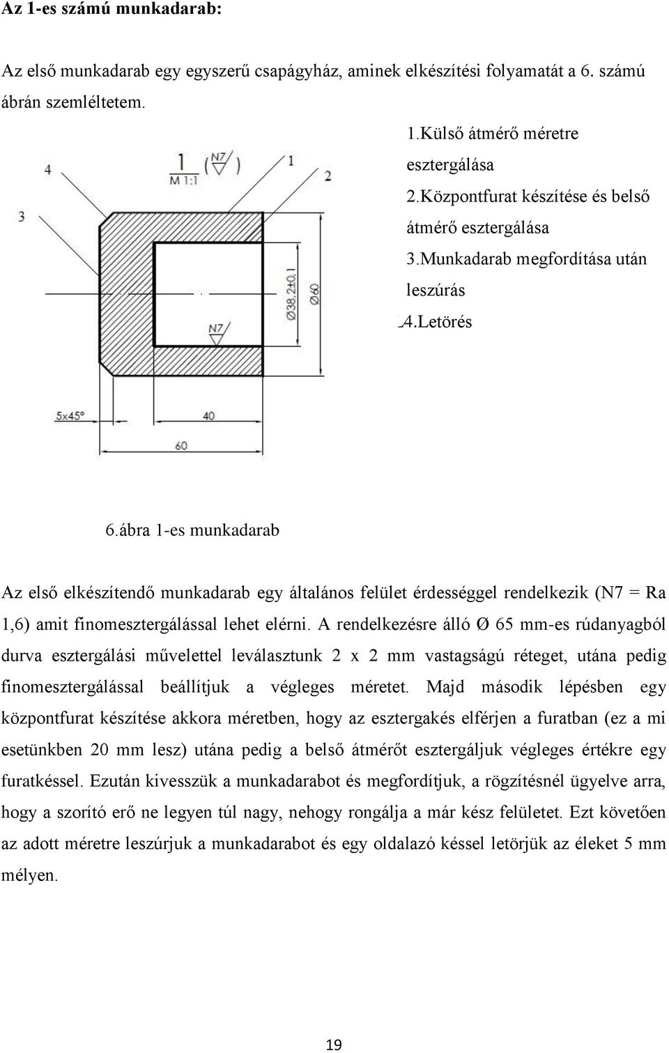 ábra 1-es munkadarab Az első elkészítendő munkadarab egy általános felület érdességgel rendelkezik (N7 = Ra 1,6) amit finomesztergálással lehet elérni.