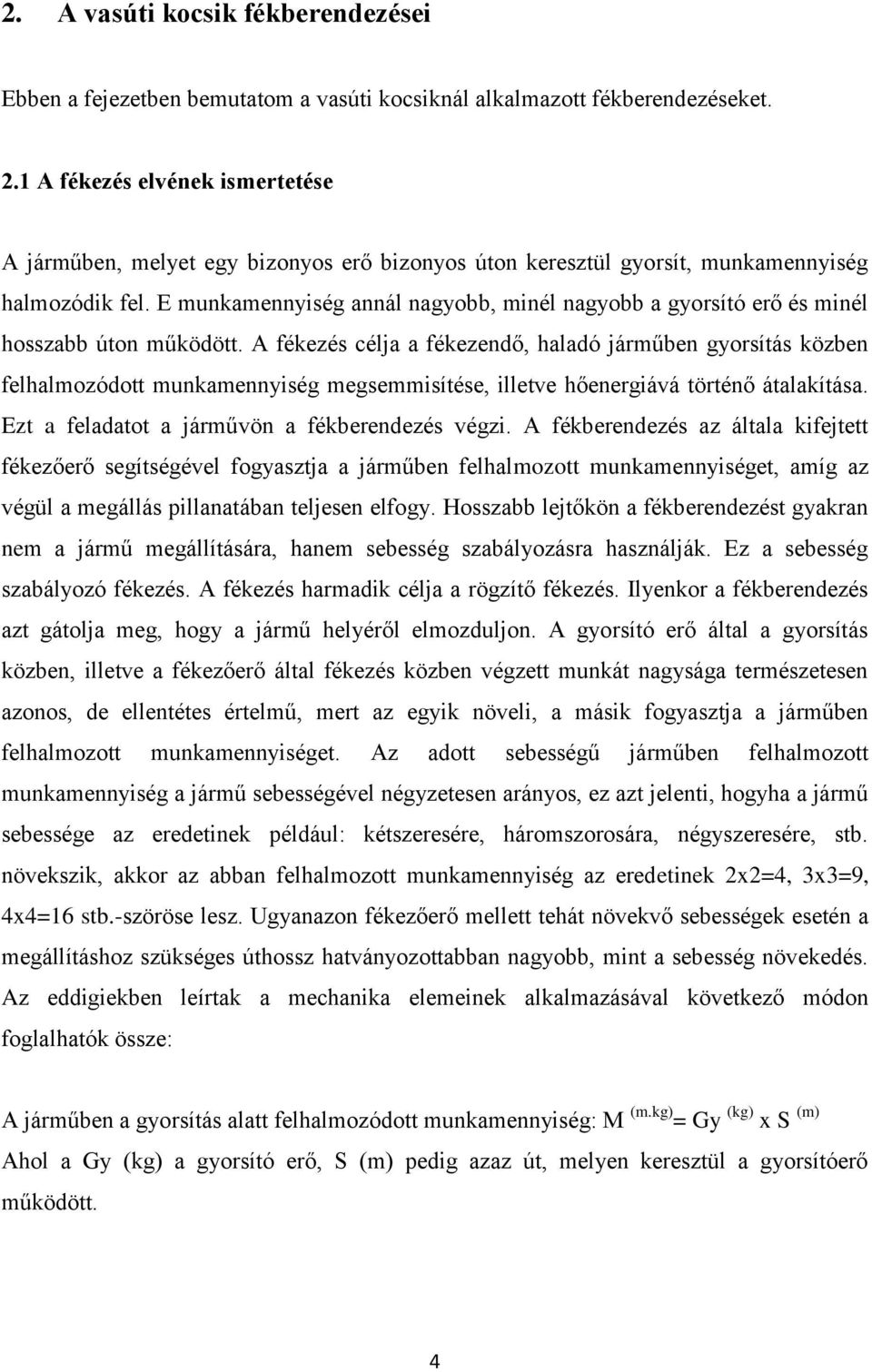 E munkamennyiség annál nagyobb, minél nagyobb a gyorsító erő és minél hosszabb úton működött.