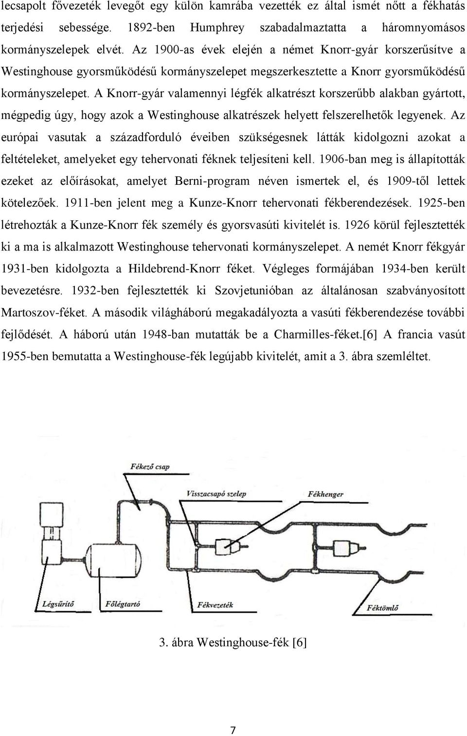 A Knorr-gyár valamennyi légfék alkatrészt korszerűbb alakban gyártott, mégpedig úgy, hogy azok a Westinghouse alkatrészek helyett felszerelhetők legyenek.