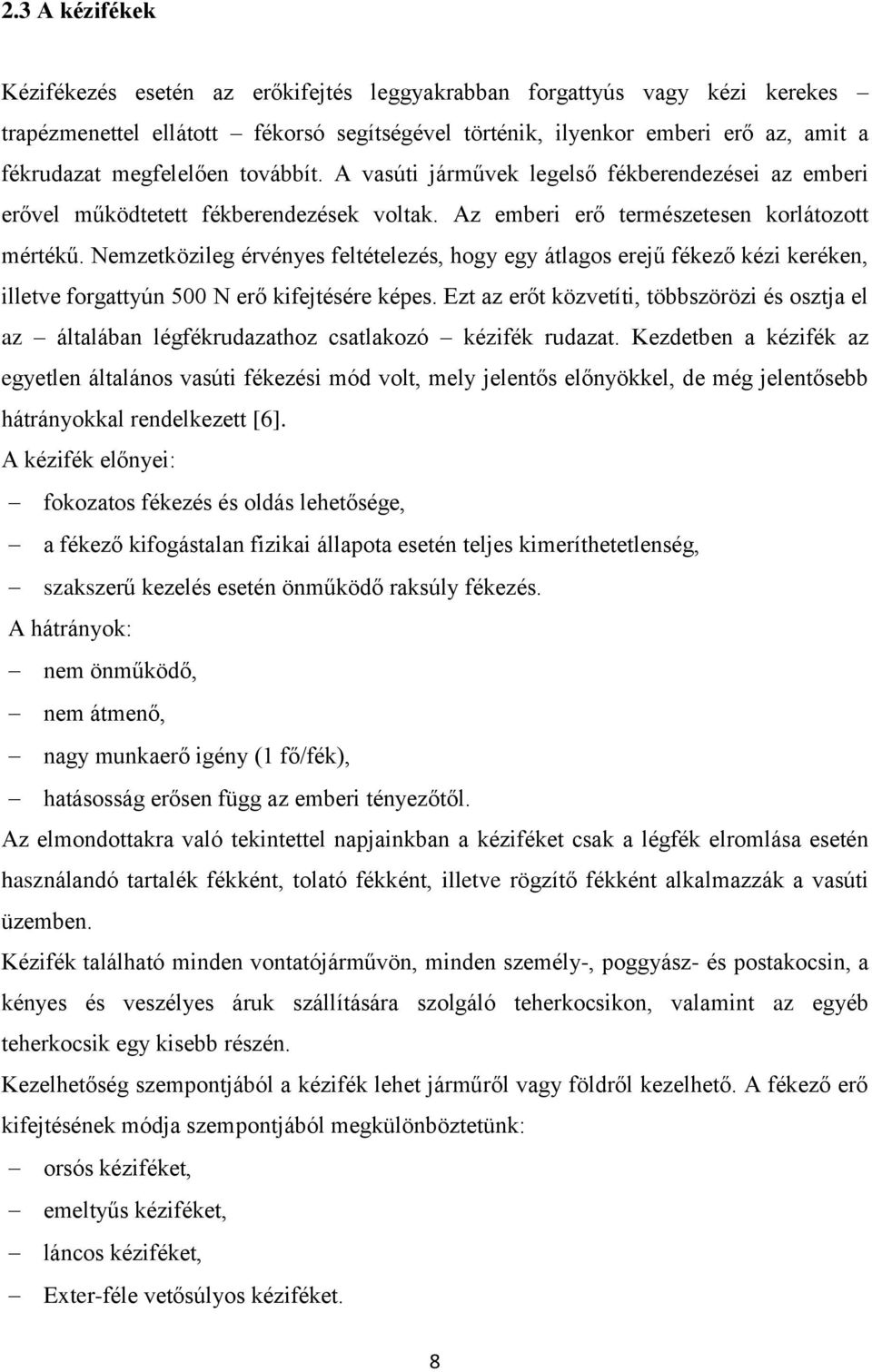 Nemzetközileg érvényes feltételezés, hogy egy átlagos erejű fékező kézi keréken, illetve forgattyún 500 N erő kifejtésére képes.