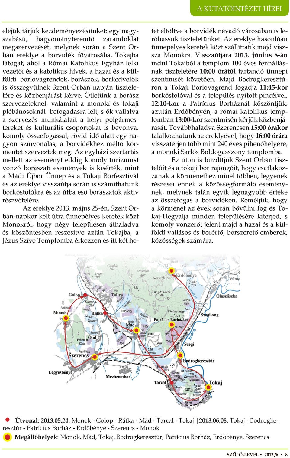 Ötletünk a borász szervezeteknél, valamint a monoki és tokaji plébánosoknál befogadásra lelt, s ők vállalva a szervezés munkálatait a helyi polgármestereket és kulturális csoportokat is bevonva,