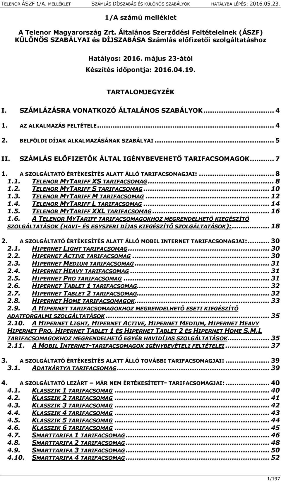 SZÁMLÁS ELŐFIZETŐK ÁLTAL IGÉNYBEVEHETŐ TARIFACSOMAGOK... 7 1. A SZOLGÁLTATÓ ÉRTÉKESÍTÉS ALATT ÁLLÓ TARIFACSOMAGJAI:... 8 1.1. TELENOR MYTARIFF XS TARIFACSOMAG... 8 1.2.