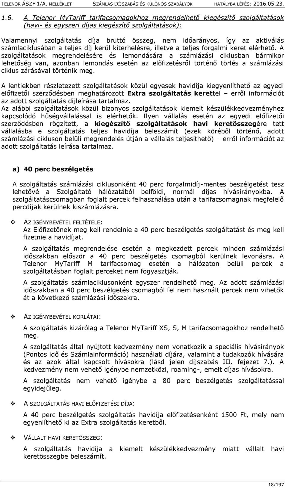 A szolgáltatások megrendelésére és lemondására a számlázási ciklusban bármikor lehetőség van, azonban lemondás esetén az előfizetésről történő törlés a számlázási ciklus zárásával történik meg.