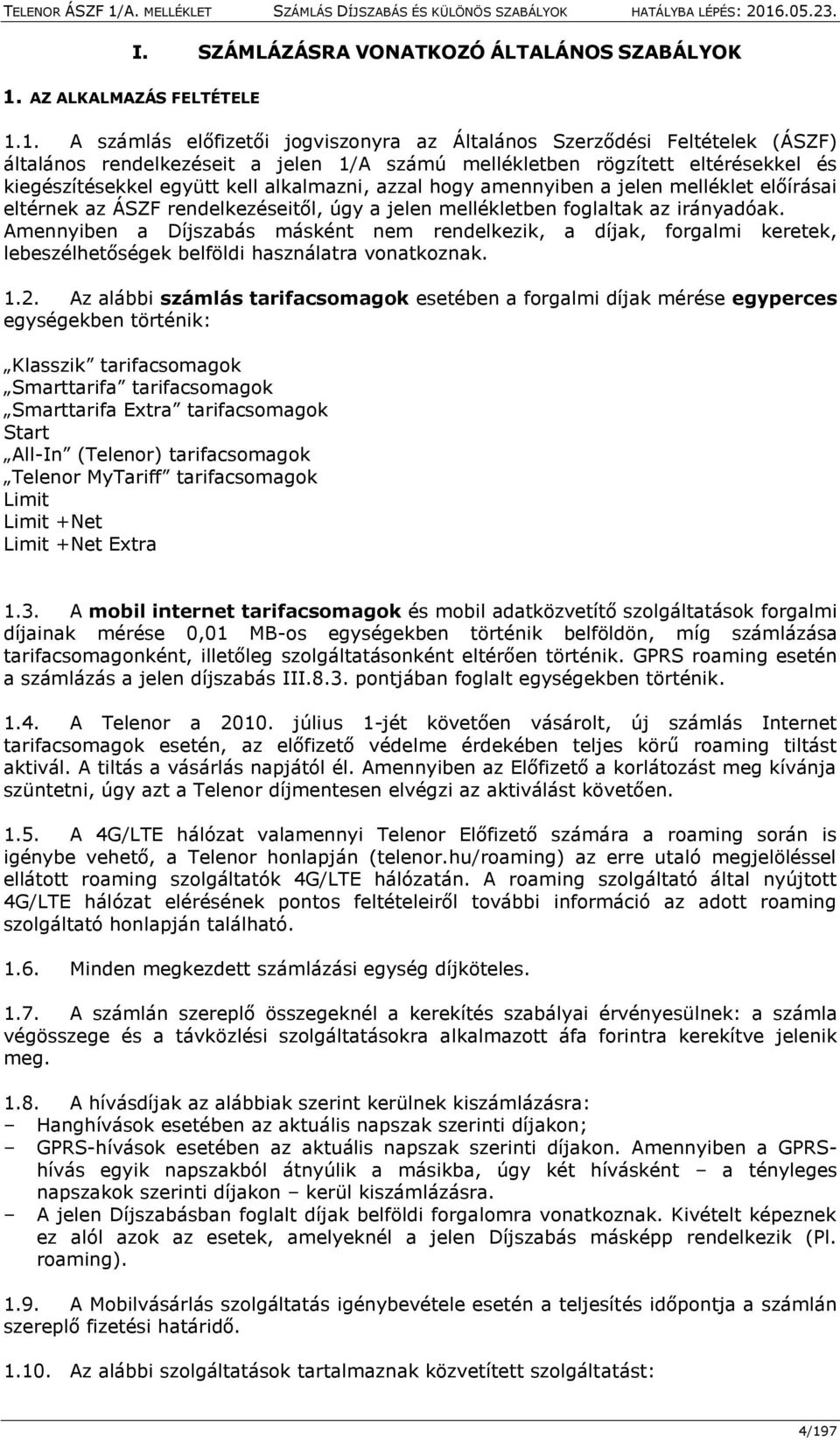 1. A számlás előfizetői jogviszonyra az Általános Szerződési Feltételek (ÁSZF) általános rendelkezéseit a jelen 1/A számú mellékletben rögzített eltérésekkel és kiegészítésekkel együtt kell