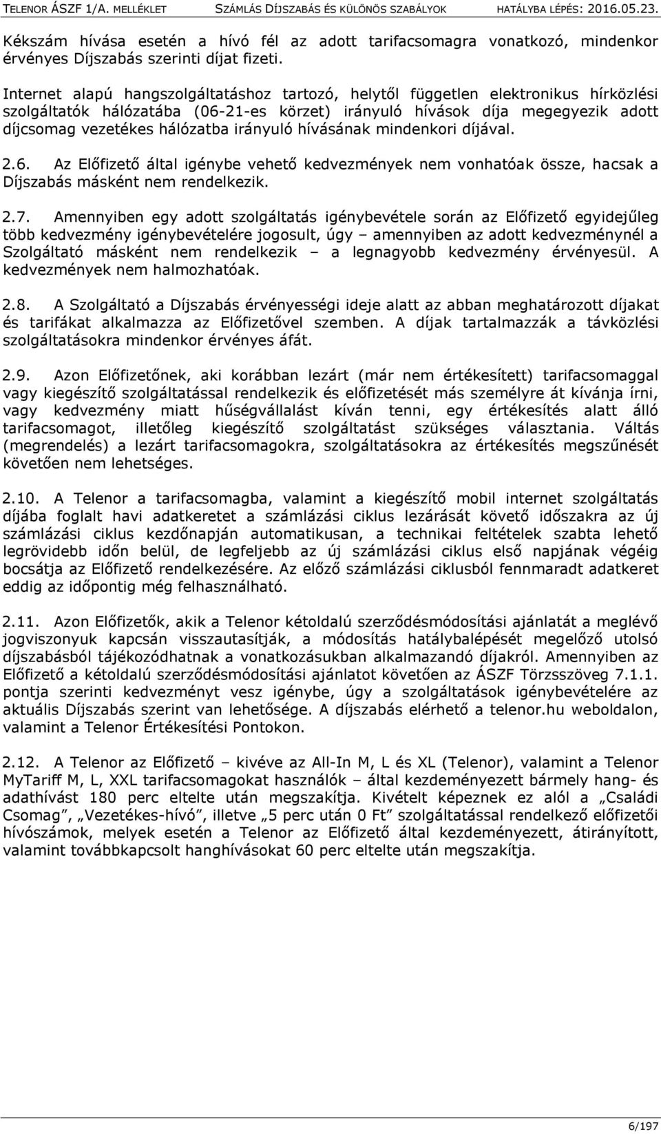 irányuló hívásának mindenkori díjával. 2.6. Az Előfizető által igénybe vehető kedvezmények nem vonhatóak össze, hacsak a Díjszabás másként nem rendelkezik. 2.7.