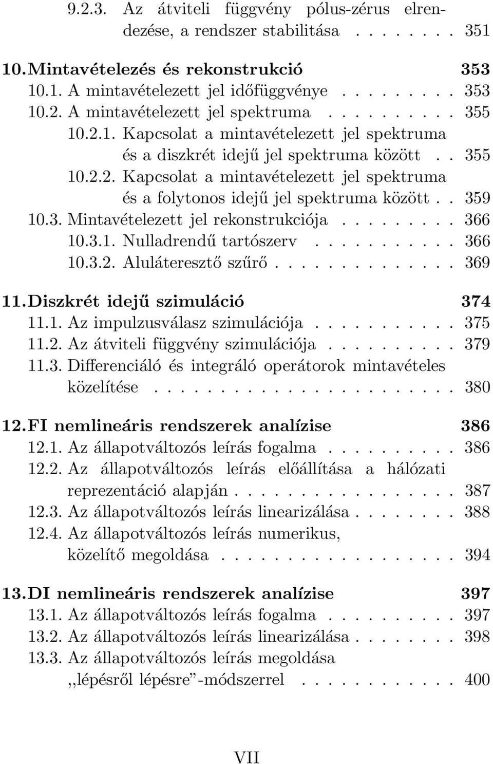 . 359 1.3. Mintavételezett jel rekonstrukciója......... 366 1.3.1. Nulladrendű tartószerv........... 366 1.3.2. Aluláteresztő szűrő.............. 369 11.Diszkrét idejű szimuláció 374 11.1. Az impulzusválasz szimulációja.