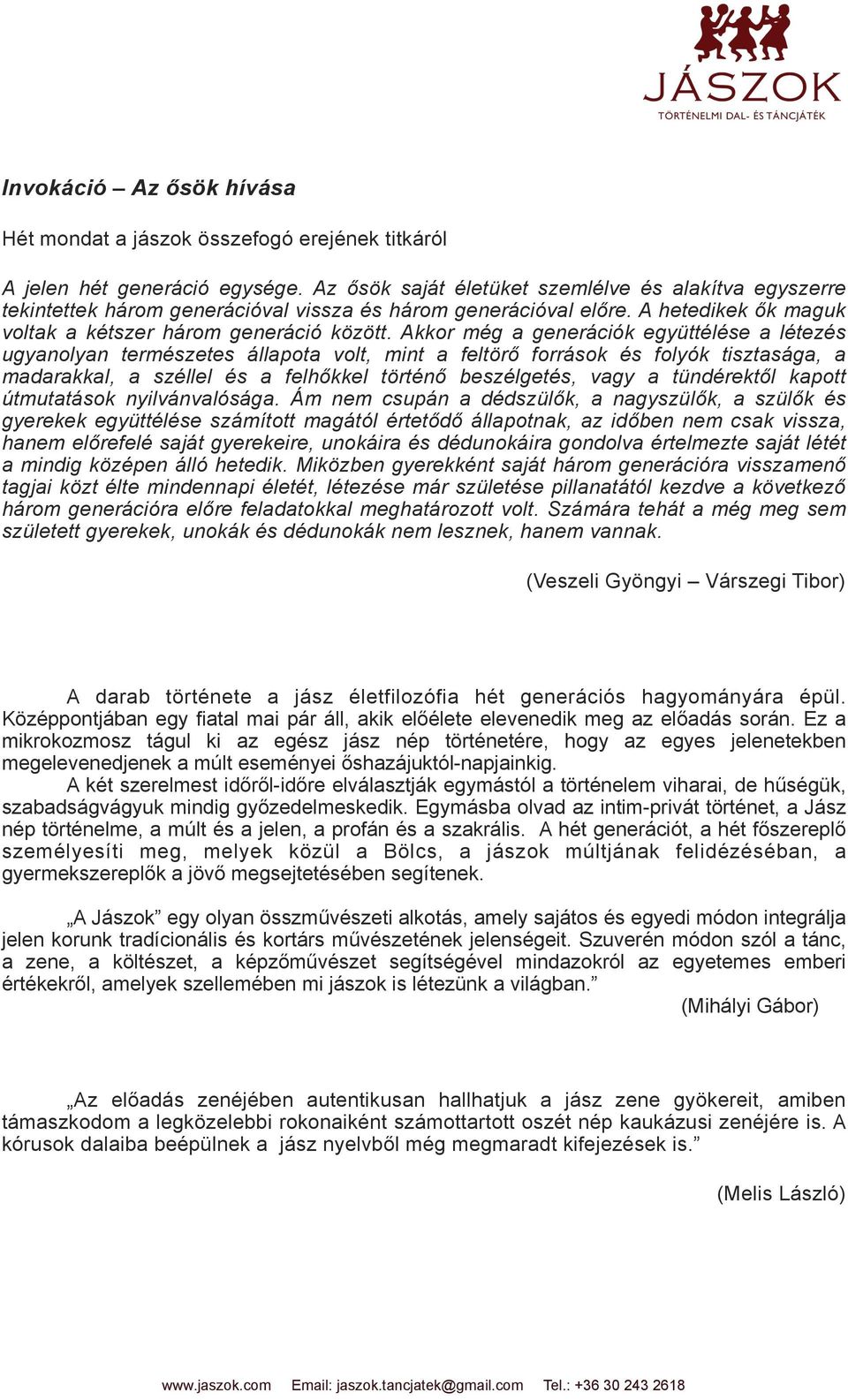 Akkor még a generációk együttélése a létezés ugyanolyan természetes állapota volt, mint a feltörő források és folyók tisztasága, a madarakkal, a széllel és a felhőkkel történő beszélgetés, vagy a