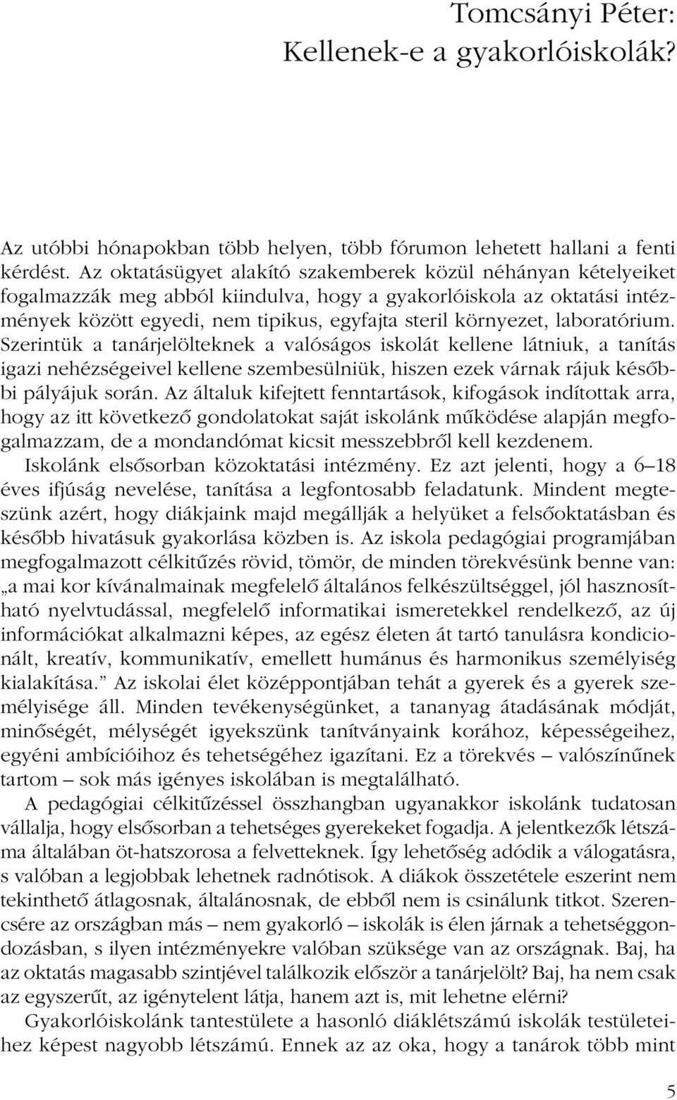 laboratórium. Szerintük a tanárjelölteknek a valóságos iskolát kellene látniuk, a tanítás igazi nehézségeivel kellene szembesülniük, hiszen ezek várnak rájuk késôbbi pályájuk során.
