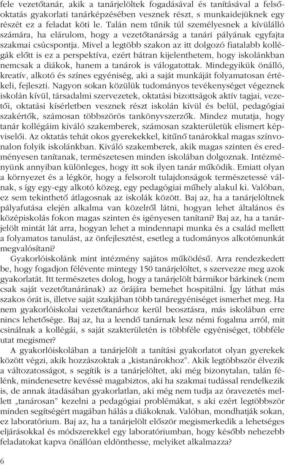 Mivel a legtöbb szakon az itt dolgozó fiatalabb kollégák elôtt is ez a perspektíva, ezért bátran kijelenthetem, hogy iskolánkban nemcsak a diákok, hanem a tanárok is válogatottak.