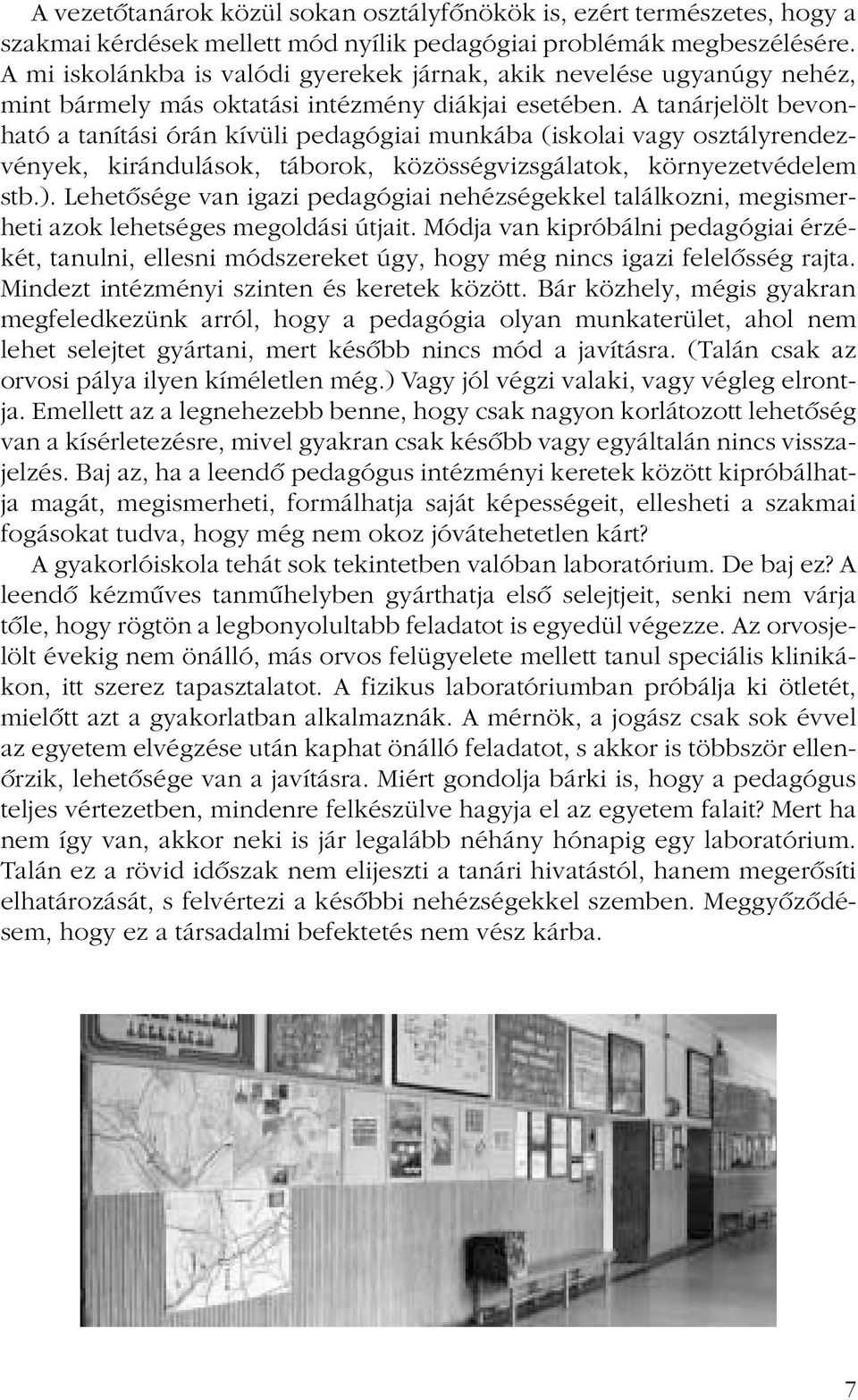 A tanárjelölt bevonható a tanítási órán kívüli pedagógiai munkába (iskolai vagy osztályrendezvények, kirándulások, táborok, közösségvizsgálatok, környezetvédelem stb.).