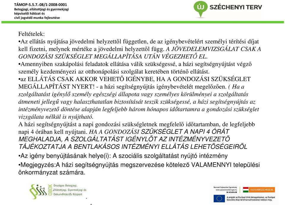 Amennyiben szakápolási feladatok ellátása válik szükségessé, a házi segítségnyújtást végző személy kezdeményezi az otthonápolási szolgálat keretében történő ellátást.