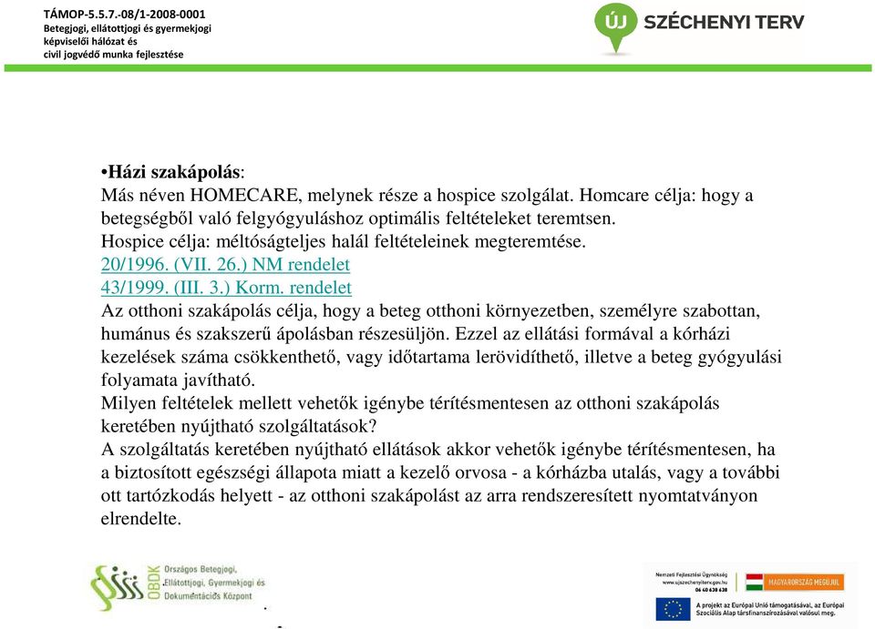 rendelet Az otthoni szakápolás célja, hogy a beteg otthoni környezetben, személyre szabottan, humánus és szakszerű ápolásban részesüljön.