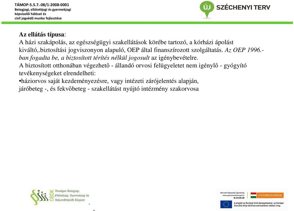 - ban fogadta be, a biztosított térítés nélkül jogosult az igénybevételre.