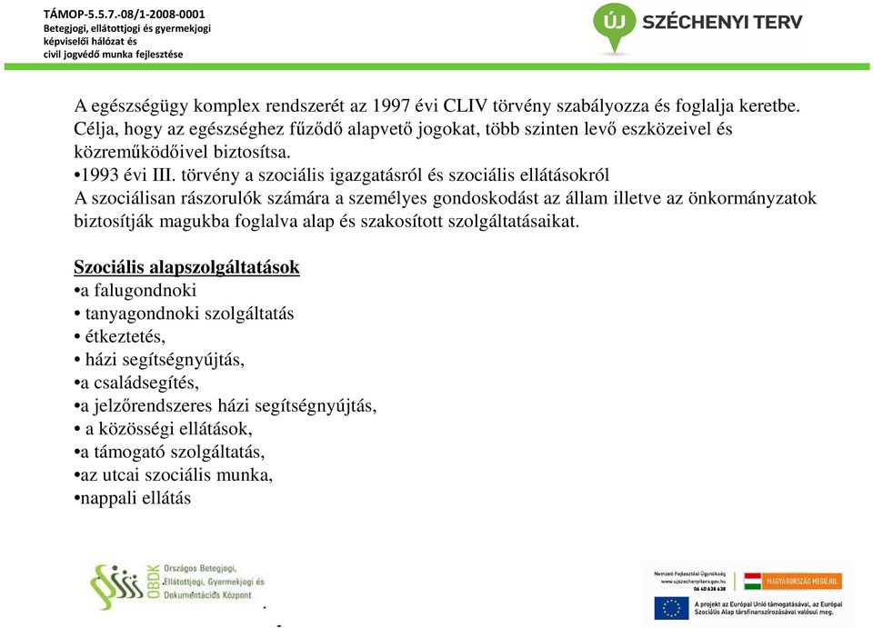 törvény a szociális igazgatásról és szociális ellátásokról A szociálisan rászorulók számára a személyes gondoskodást az állam illetve az önkormányzatok biztosítják magukba