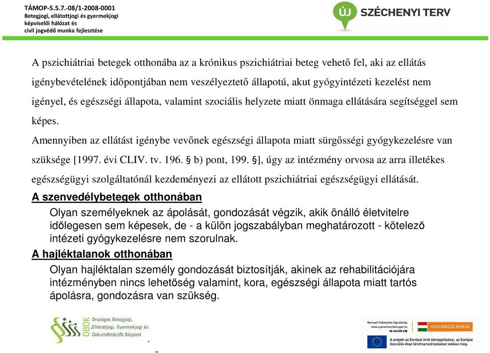 Amennyiben az ellátást igénybe vevőnek egészségi állapota miatt sürgősségi gyógykezelésre van szüksége [1997. évi CLIV. tv. 196. b) pont, 199.