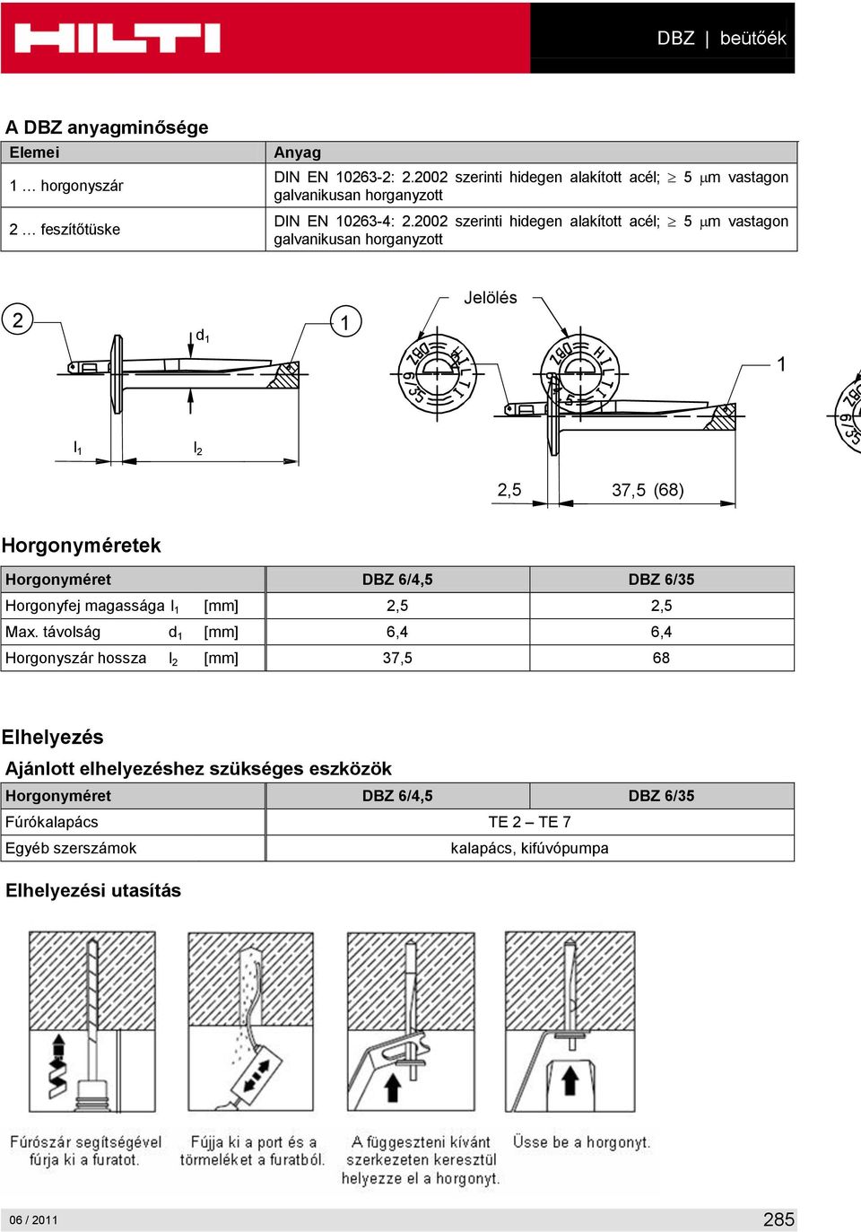 2002 szerinti hidegen alakított acél; 5 m vastagon galvanikusan horganyzott 2 1 d 1 Jelölés 2 1 l 1 l 2 2,5 37,5 (68) Horgonyméretek Horgonyméret DBZ 6/4,5 DBZ