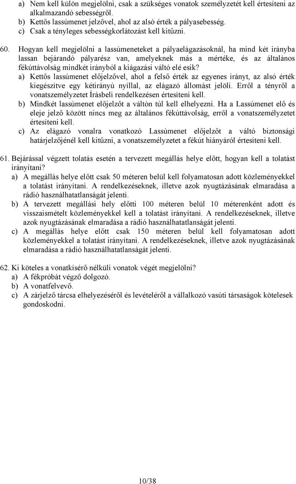 Hogyan kell megjelölni a lassúmeneteket a pályaelágazásoknál, ha mind két irányba lassan bejárandó pályarész van, amelyeknek más a mértéke, és az általános fékúttávolság mindkét irányból a kiágazási