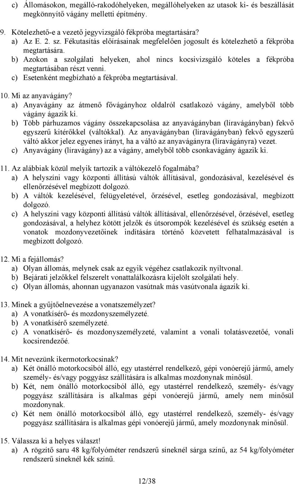 c) Esetenként megbízható a fékpróba megtartásával. 10. Mi az anyavágány? a) Anyavágány az átmenő fővágányhoz oldalról csatlakozó vágány, amelyből több vágány ágazik ki.