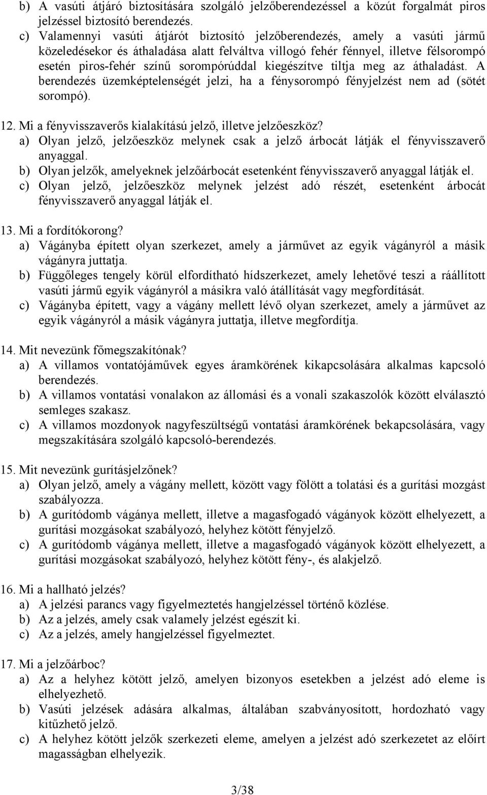 sorompórúddal kiegészítve tiltja meg az áthaladást. A berendezés üzemképtelenségét jelzi, ha a fénysorompó fényjelzést nem ad (sötét sorompó). 12.