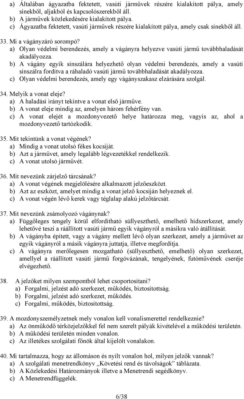 a) Olyan védelmi berendezés, amely a vágányra helyezve vasúti jármű továbbhaladását akadályozza.