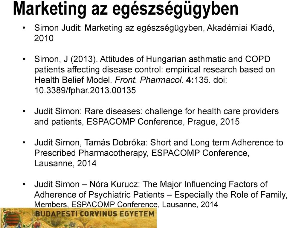 2013.00135 Judit Simon: Rare diseases: challenge for health care providers and patients, ESPACOMP Conference, Prague, 2015 Judit Simon, Tamás Dobróka: Short and Long term