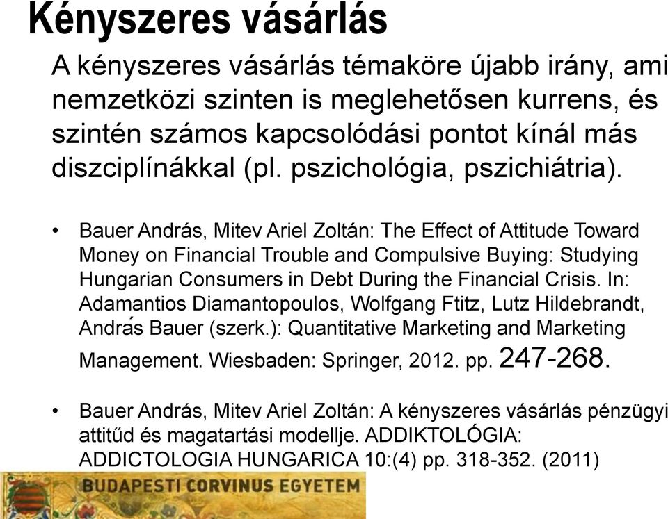 Bauer András, Mitev Ariel Zoltán: The Effect of Attitude Toward Money on Financial Trouble and Compulsive Buying: Studying Hungarian Consumers in Debt During the Financial Crisis.