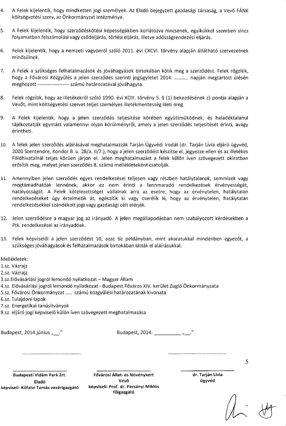 Felek kijelentik, hogy a nemzeti vagyonról szóló 2011. évi CXCVI. törvény alapján átlátható szervezetnek minősülnek. 7.