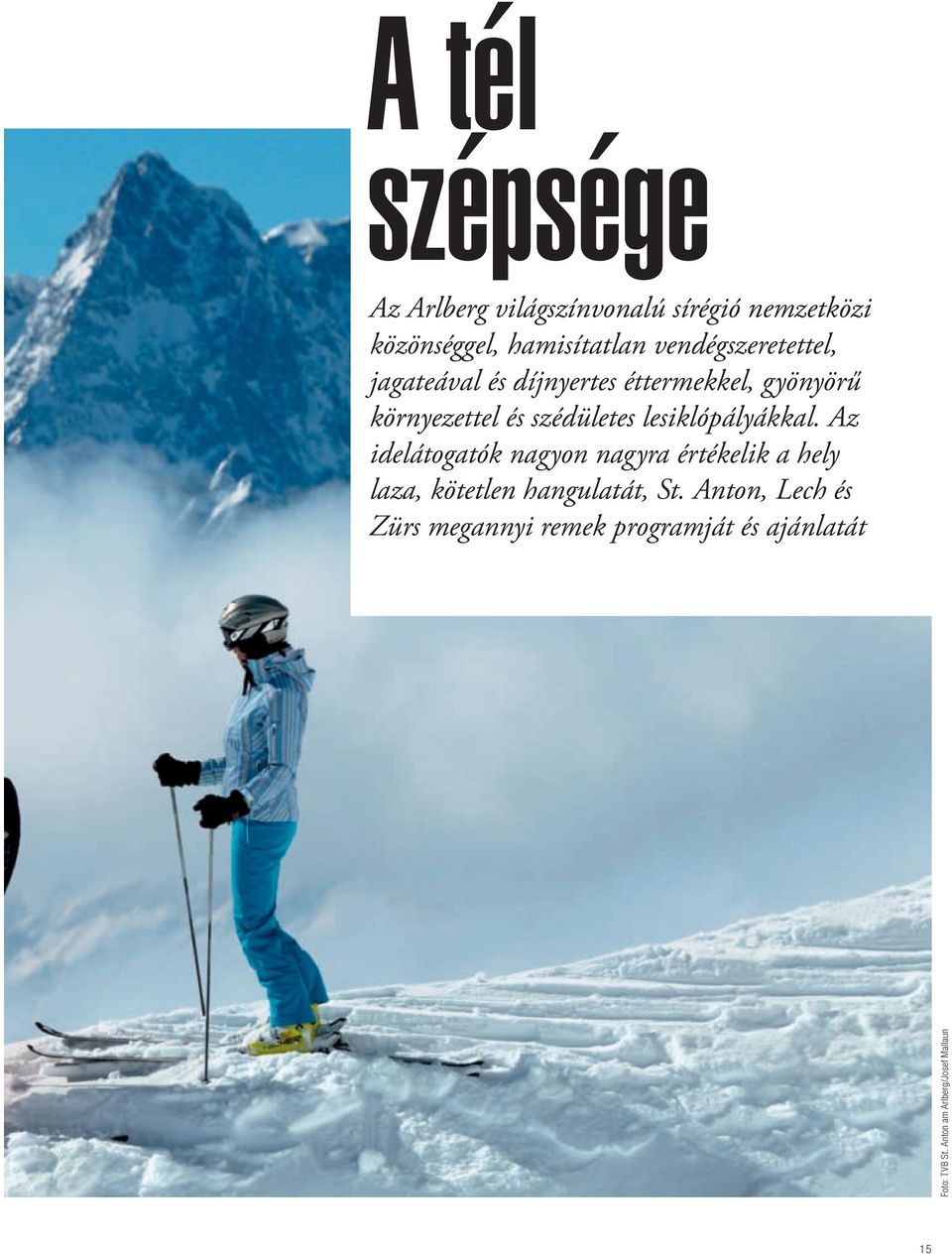 lesiklópályákkal. Az idelátogatók nagyon nagyra értékelik a hely laza, kötetlen hangulatát, St.