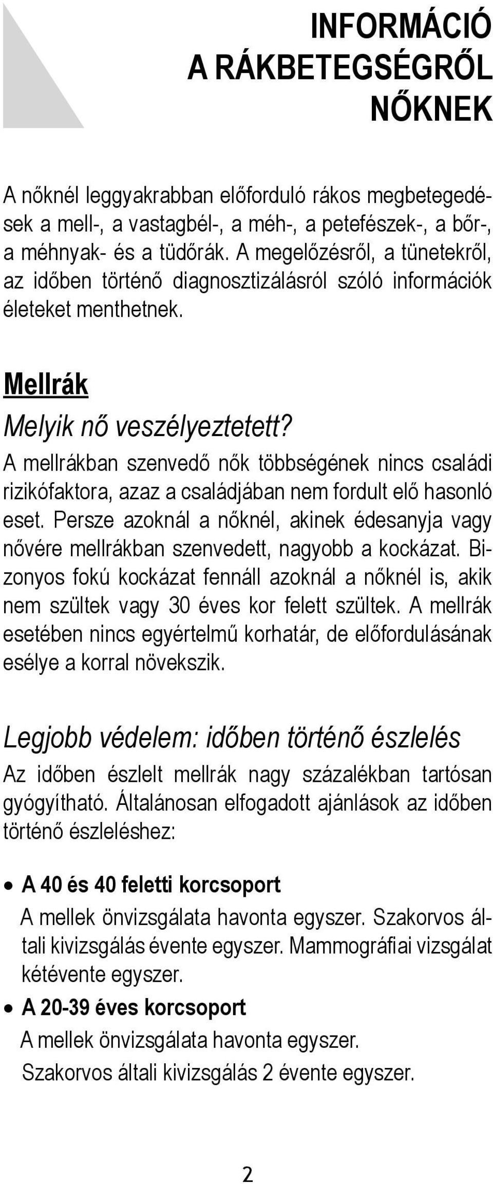 A mellrákban szenvedő nők többségének nincs családi rizikófaktora, azaz a családjában nem fordult elő hasonló eset.