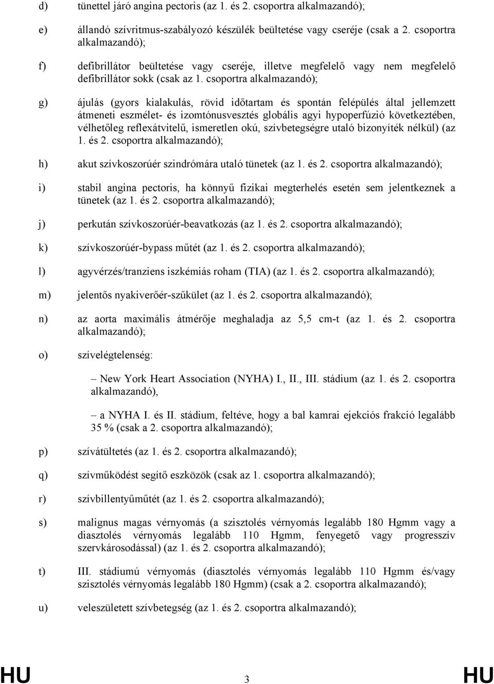 csoportra g) ájulás (gyors kialakulás, rövid időtartam és spontán felépülés által jellemzett átmeneti eszmélet- és izomtónusvesztés globális agyi hypoperfúzió következtében, vélhetőleg